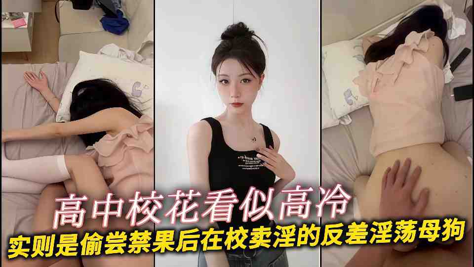高中校花看似高冷实则是偷尝禁果后在校卖淫的反差淫荡母狗！！